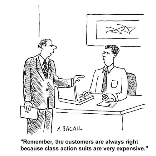 "The customers are always right because class action suits are very expensive."