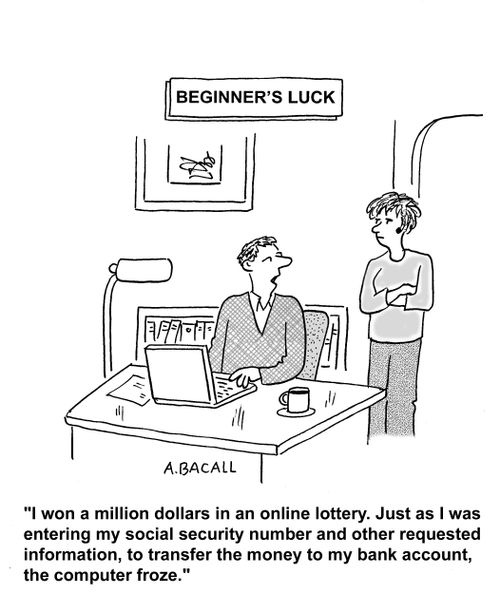 "I won a million dollars in an online lottery, and as I was tranferring the money to my bank account, the computer froze."