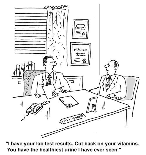 "I have your lab test results. Cut back on your vitamins. You have the healthiest urine I have ever seen."