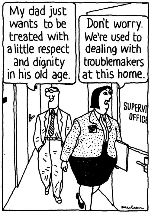 'My dad just wants to be treated with a little respect and dignity in his old age.' 'Don't worry. We're used to dealing with troublemakers at this home.'