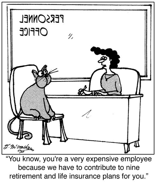  'You know, you're a very expensive employee because we have to contribute to nine retirement and life insurance plans for you.'