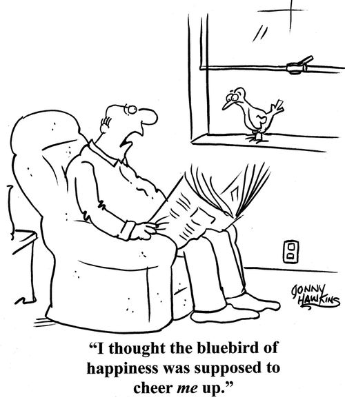 'I thought the bluebird of happiness was supposed to cheer me up.'