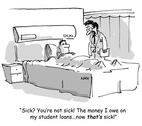 "Sick? You're not sick! The money I owe on my student loans... now that's sick!"