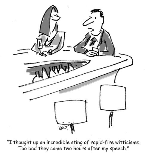 'I thought up an incredible sting of rapid-fire witticisms. Too bad they came two hours after my speech.'