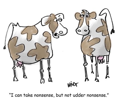 'I can take nonsense, but not udder nonsense.'