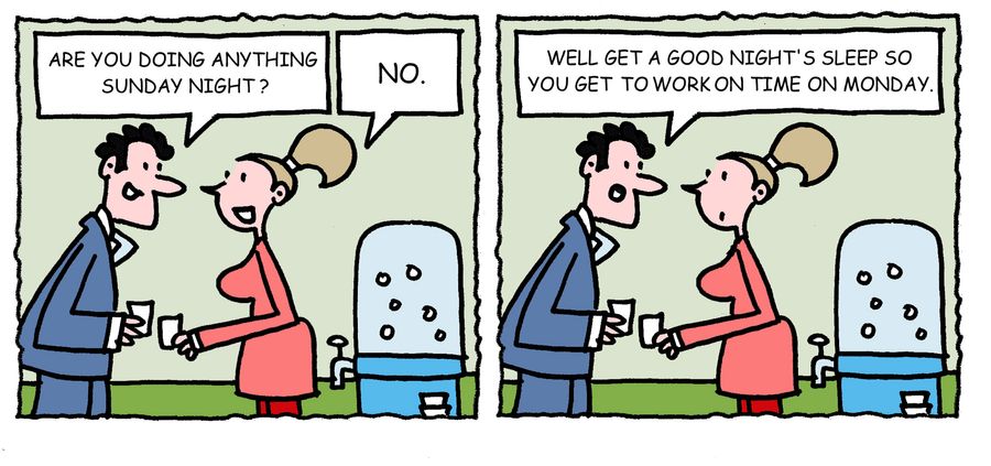 'Are you doing anything Sunday night?. . . Well get a good night's sleep so you get to work on time on Monday.'
