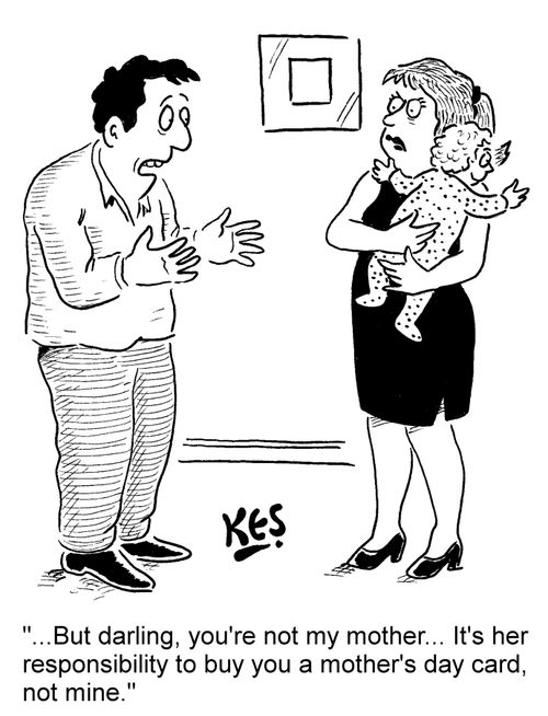 '... But darling, you're not my mother... It's her responsibility to buy you a mother's day card, not mine.'