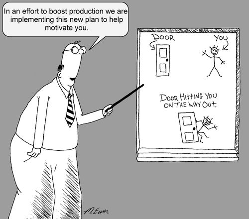 "In an effort to boost production we are implementing this new plan to motivate you."