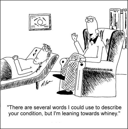 "There are several words I could use to describe your condition, but I'm leaning towards whiney."