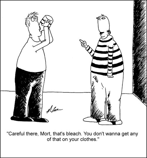 'Careful there, Mort, that's bleach. You don't want to get any of that on your clothes.'