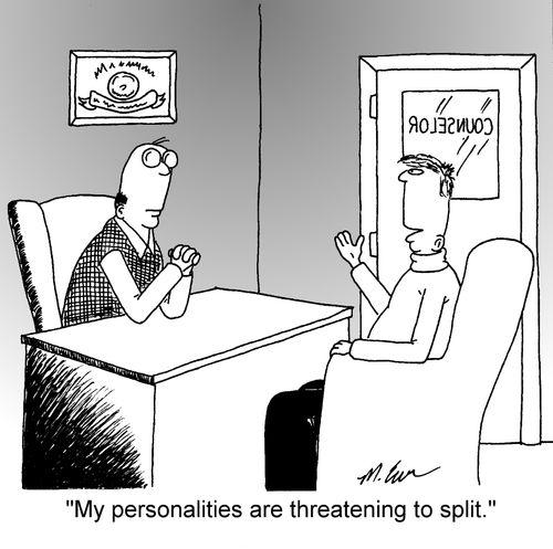 'My personalities are threatening to split.' 
