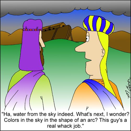 'Ha, water from the sky indeed. What's next, I wonder? Colors in the sky in the shape of an arc? This guy's a real whack job."