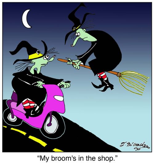 My broom's in the shop.