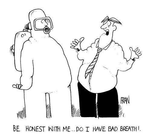 "Be honest with me. Do I have bad breath?"