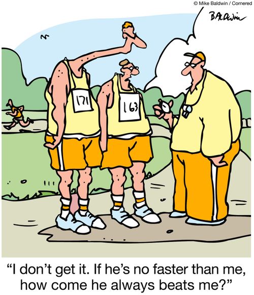 "I don't get it. If he's no faster than me, how come he always beats me?"