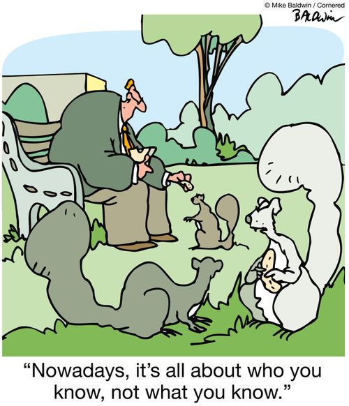 "Nowadays, it's all about who you know, not what you know."