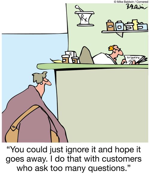 'You could just ignore it and hope it goes away. I do that with customers who ask too many questions.'