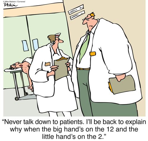 "Never talk down to patients. I'll be back to explain why when the big hand's on the 12..."