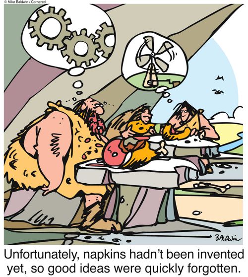 Unfortunately, napkins hadn't been invented yet, so good ideas were quickly forgotten.