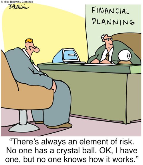 "There's always an element of risk. No one has a crystal ball. OK, I have one, but no one knows how it works."