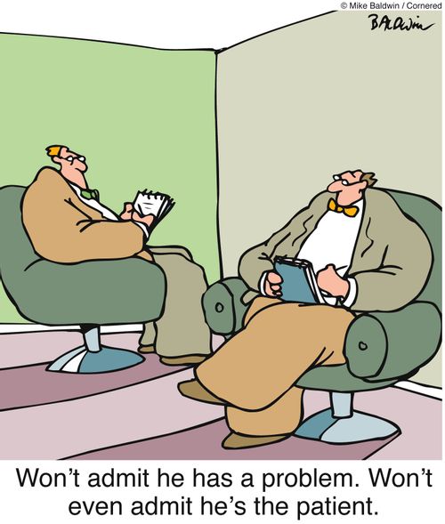 Won't admit he has a problem. Won't even admit he's the patient.