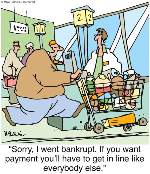 "Sorry, I went bankrupt. If you want payment you'll have to get in line like everybody else."