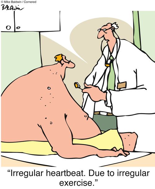'Irregular heartbeat. Due to irregular exercise.'