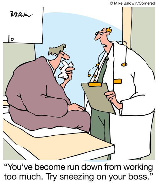 'You've become run down from working too much. Try sneezing on your boss.'