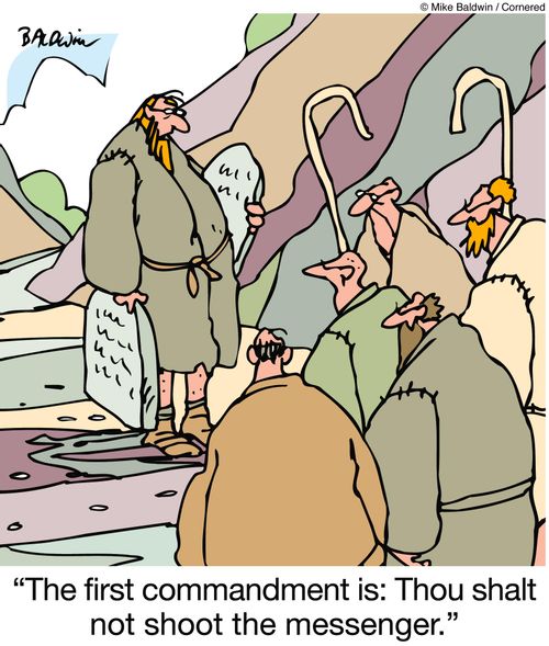 'The first commandment is: Thou shalt not shoot the messenger.'