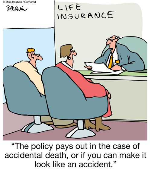 'The policy pays out in the case of accidental death, or if you can make it look like an accident.'