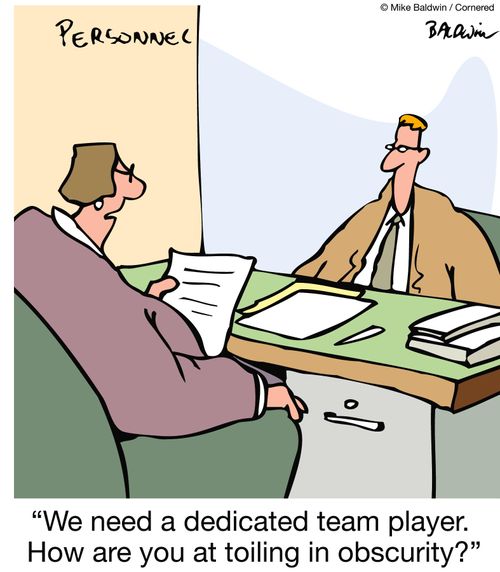 "We need a dedicated team player. How are you at toiling in obscurity?"