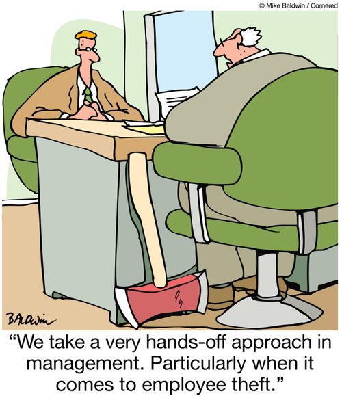 "We take a very hands-off approach in management. Particularly when it comes to employee theft."