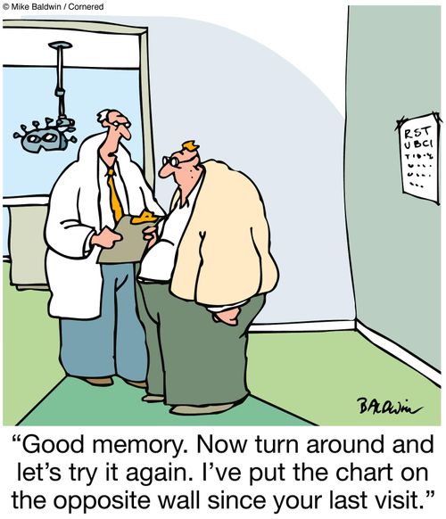 'Good memory. Now turn around and let's try it again. I've put the chart on the opposite wall since your last visit.'