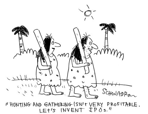 'Hunting and gathering isn't very profitable. Let's invent IPO's.'