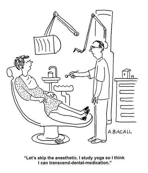 'Let's skip the anesthetic. I study yoga so I think I can transcend-dental-medication.'