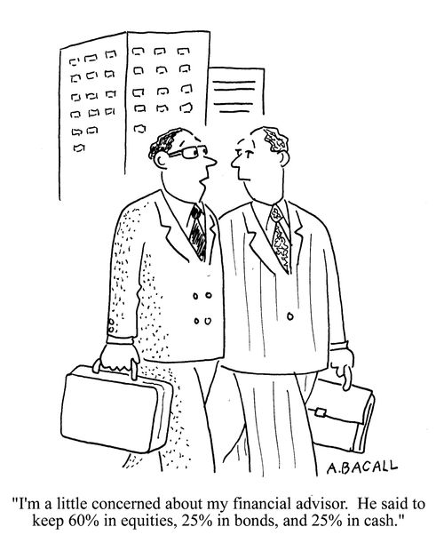 'I'm a little concerned about my financial advisor. He said to keep 60% in equities, 25% in bonds, and 25% in cash.'