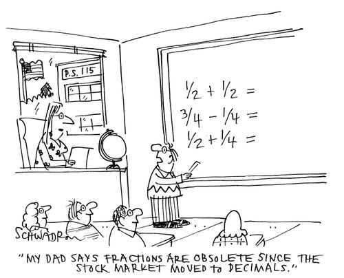 'My dad says fractions are obsolete since the stock market moved to decimals.'