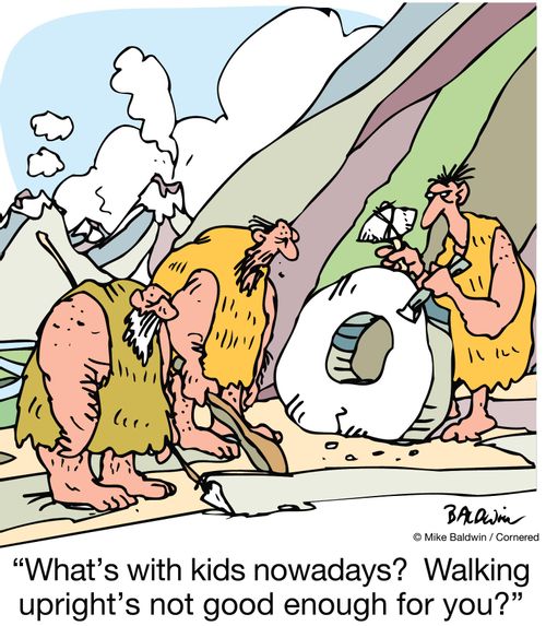 "What's with kids nowadays?  Walking upright's not good enough for you?"