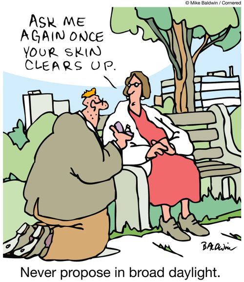 "Ask me again once your skin clears up." Never propose in broad daylight.