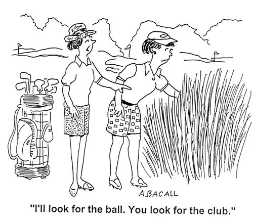 'I'll look for the ball.  You look for the club.'