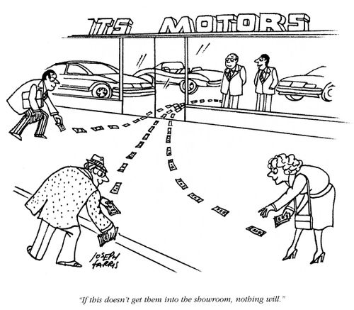 'If this doesn't get them into the showroom, nothing will.' (customers following line of money.)