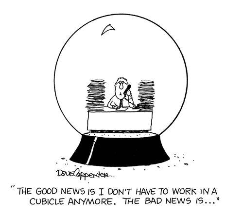'The good news is I don't have to work in a cubicle anymore.  The bad news is...'