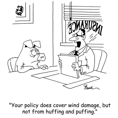 'Your policy does cover wind damage, but not from huffing and puffing.'