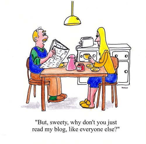 'But, sweety, why don't you just read my blog, like everyone else?'