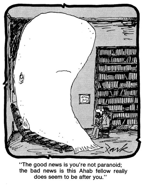 'The good news is you're not paranoid, the bad news is this Ahab fellow really does seem to be after you.'