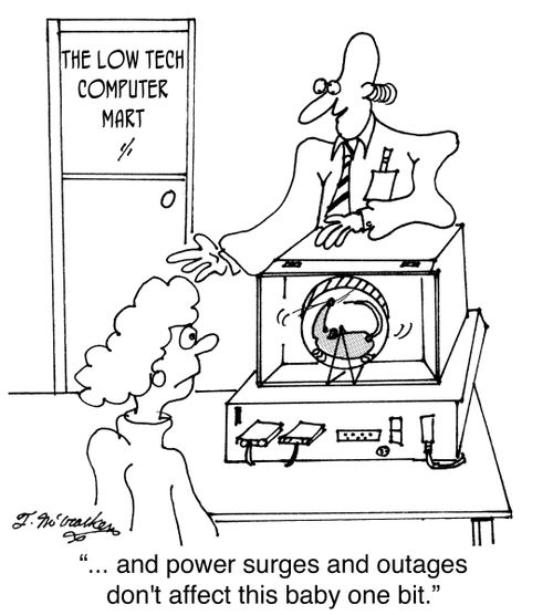 '... and power surges and outages don't affect this baby one bit.'
