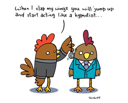 'When I clap my wings you will jump up and start acting like a hypnotist...'