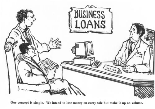 'Our concept is simple. We intend to lose money on every sale but make it up on volume.'
