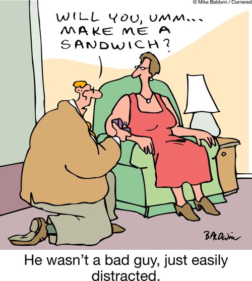He wasn't a bad guy, just easily distracted.