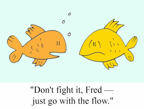 'Don't fight it, Fred - Just go with the flow.'